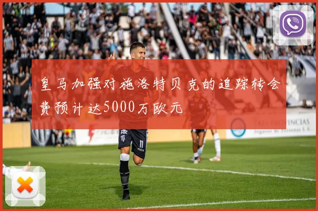 皇马加强对施洛特贝克的追踪转会费预计达5000万欧元