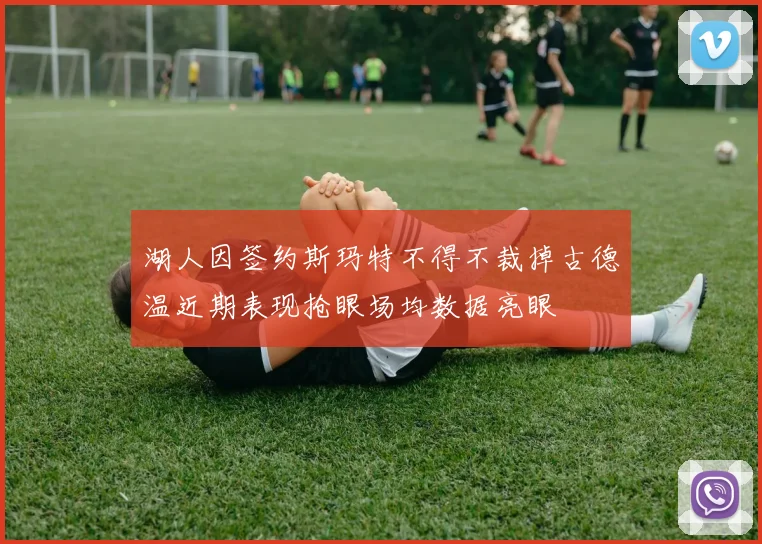 湖人因签约斯玛特不得不裁掉古德温近期表现抢眼场均数据亮眼